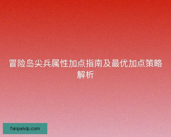 冒险岛尖兵属性加点指南及最优加点策略解析